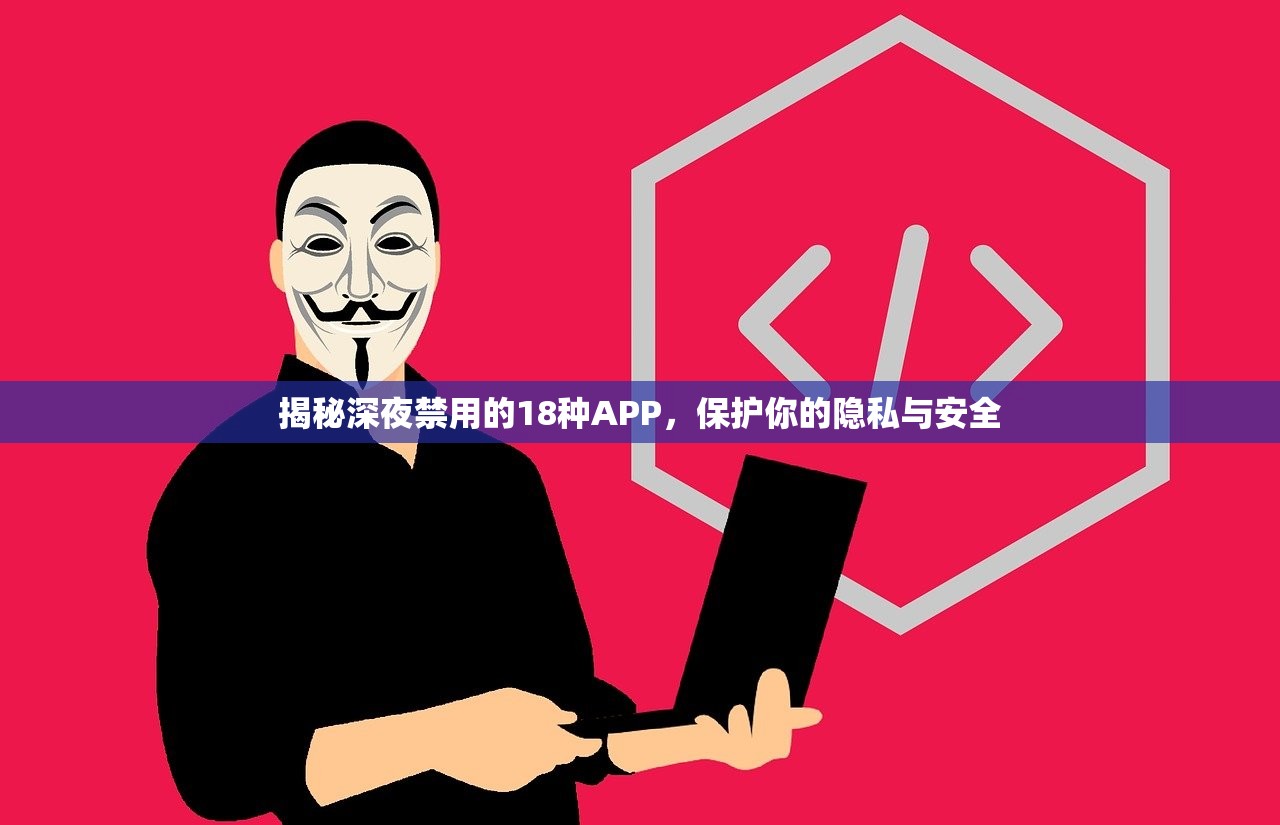 揭秘深夜禁用的18种APP，保护你的隐私与安全