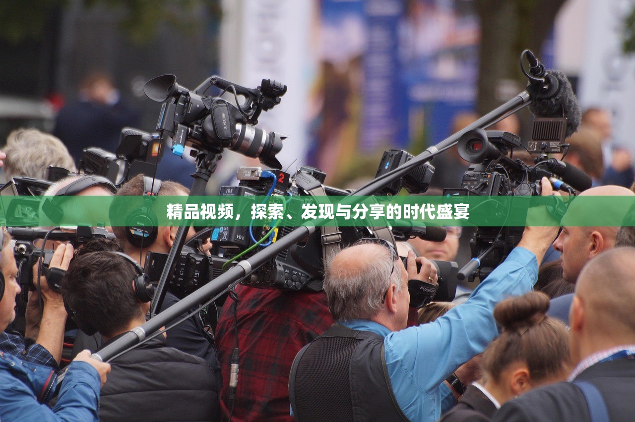精品视频，探索、发现与分享的时代盛宴