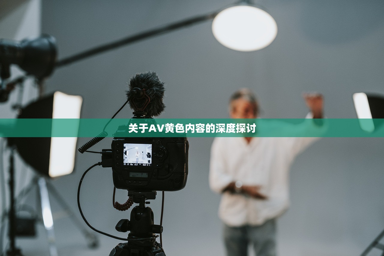 关于AV黄色内容的深度探讨