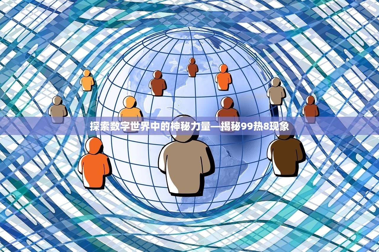探索数字世界中的神秘力量—揭秘99热8现象