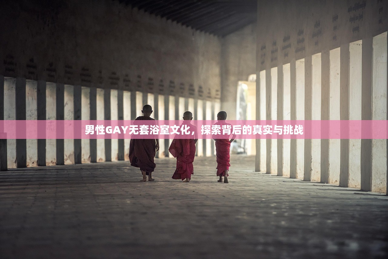 男性GAY无套浴室文化，探索背后的真实与挑战