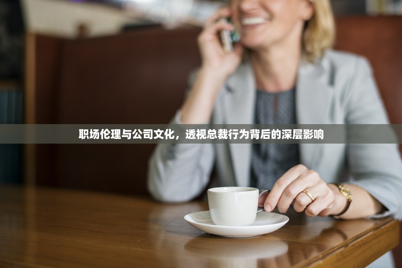 职场伦理与公司文化，透视总裁行为背后的深层影响