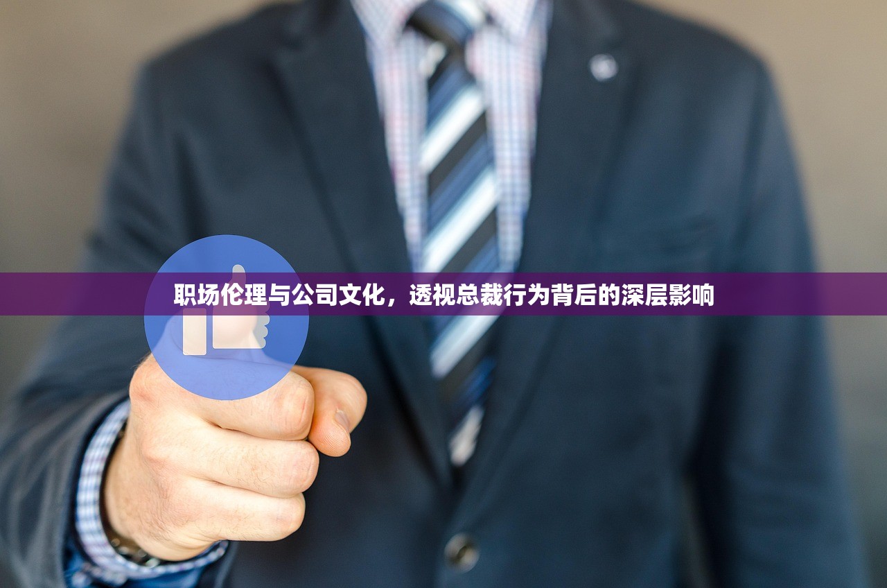 职场伦理与公司文化，透视总裁行为背后的深层影响