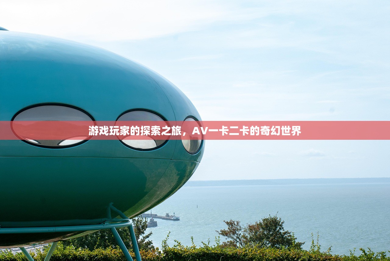 游戏玩家的探索之旅，AV一卡二卡的奇幻世界