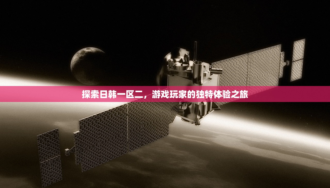 探索日韩一区二，游戏玩家的独特体验之旅