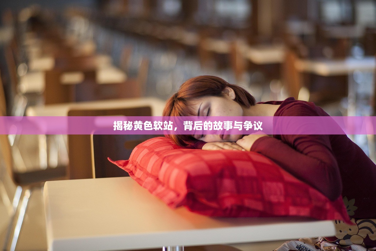 揭秘黄色软站，背后的故事与争议