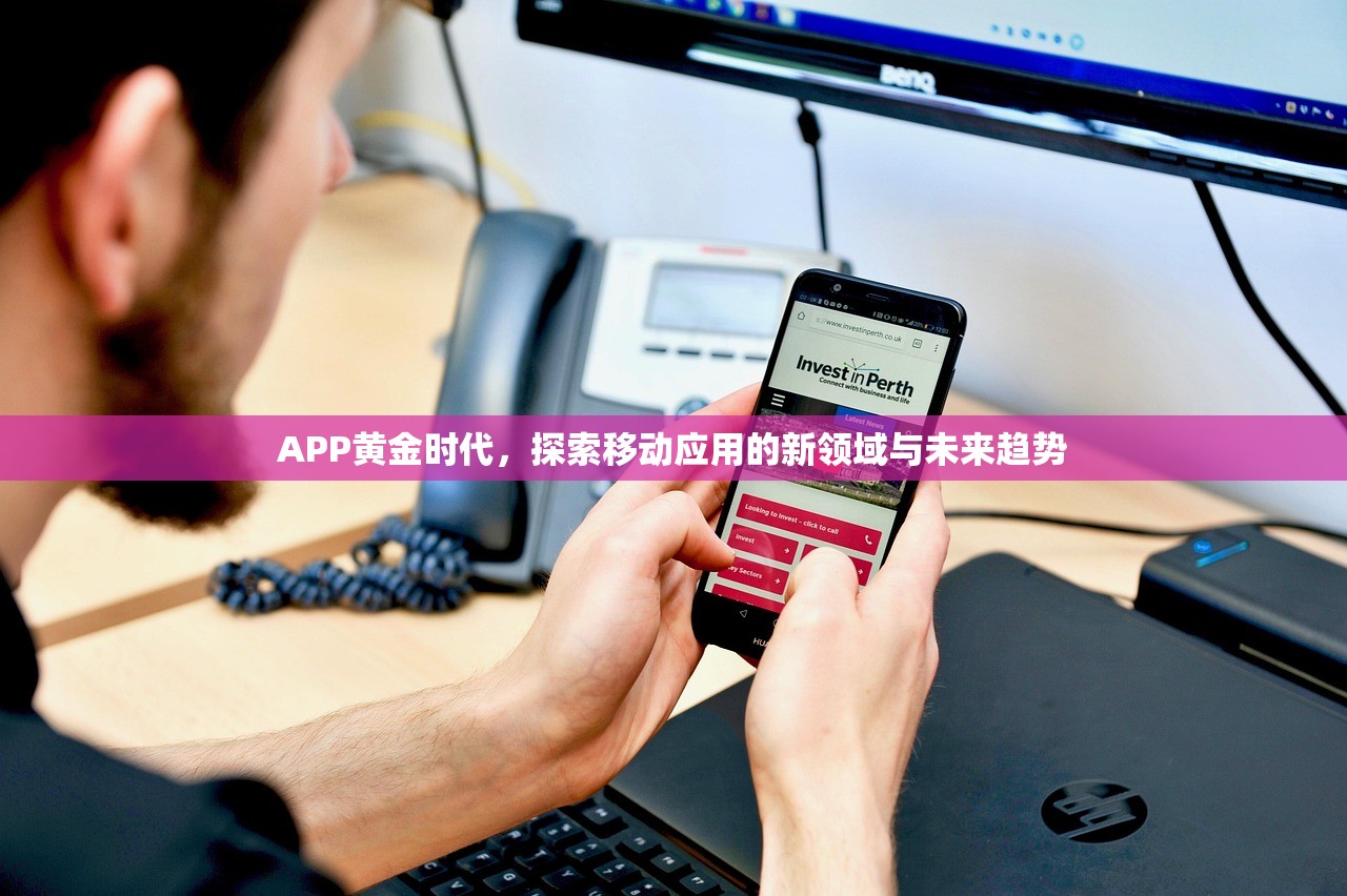 APP黄金时代，探索移动应用的新领域与未来趋势