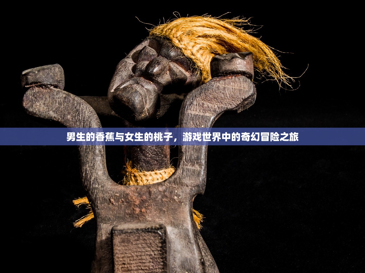 男生的香蕉与女生的桃子，游戏世界中的奇幻冒险之旅