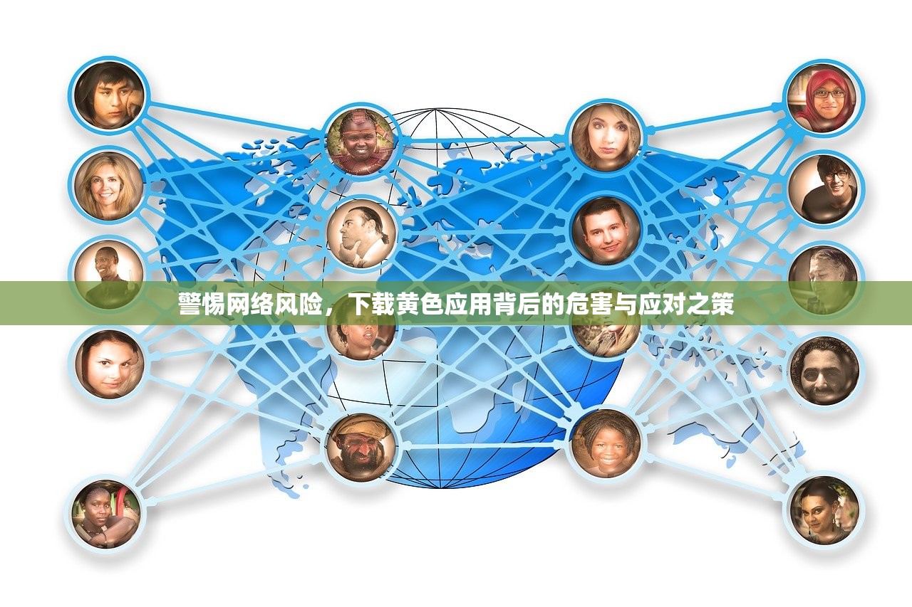 警惕网络风险，下载黄色应用背后的危害与应对之策