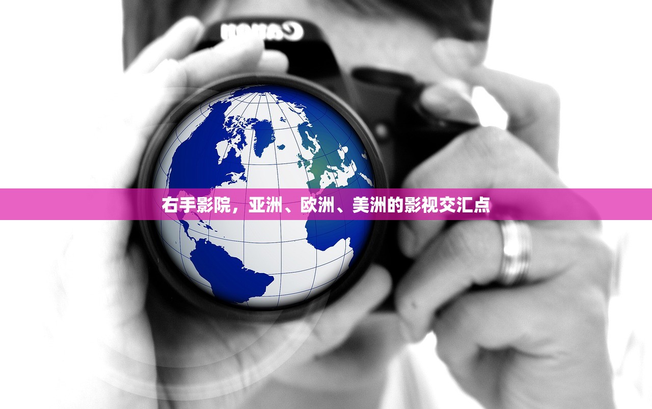 右手影院，亚洲、欧洲、美洲的影视交汇点