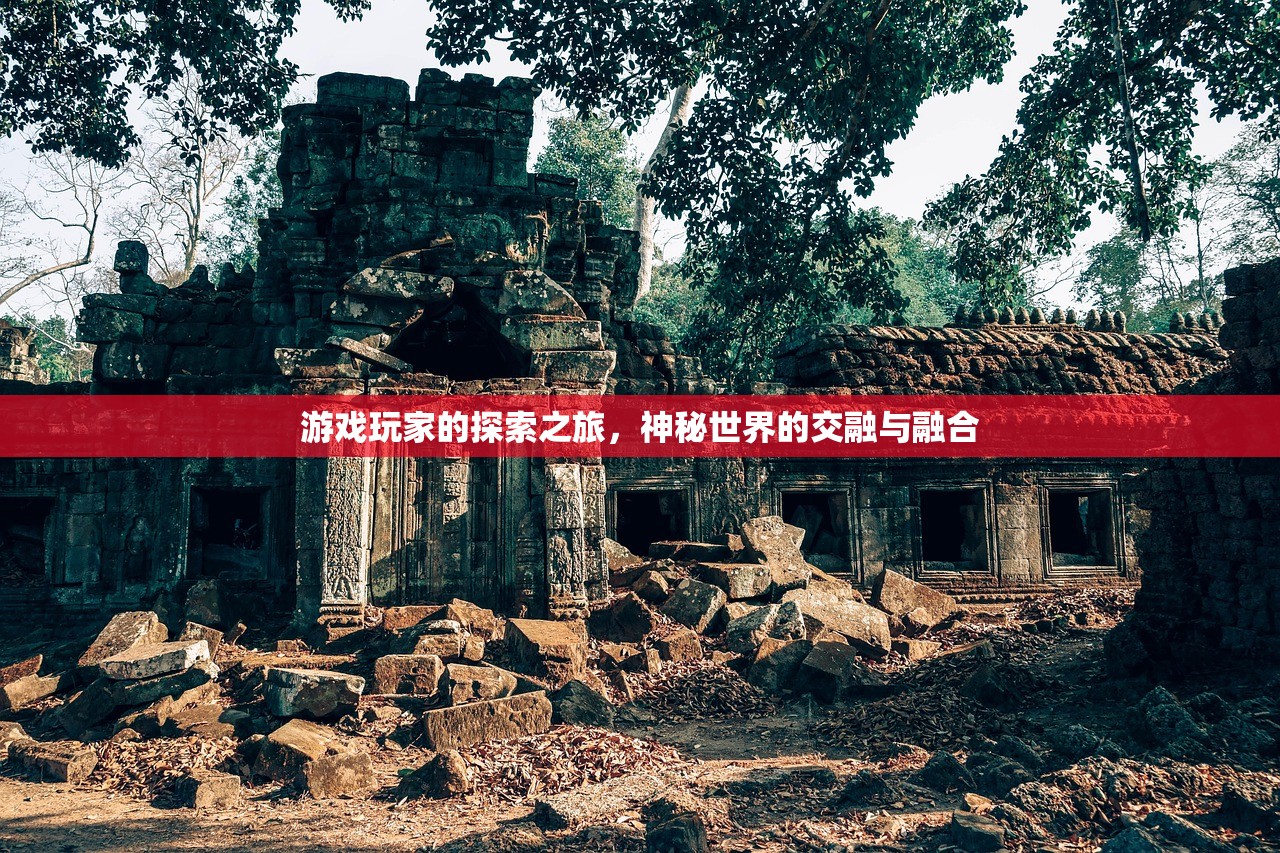 游戏玩家的探索之旅，神秘世界的交融与融合