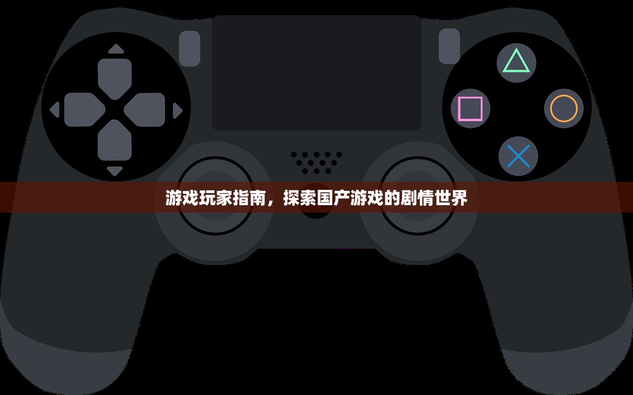 游戏玩家指南，探索国产游戏的剧情世界
