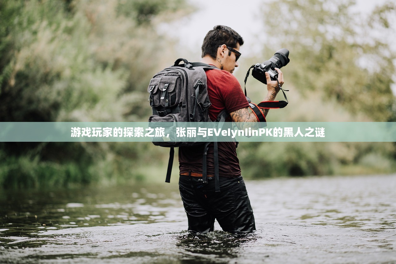 游戏玩家的探索之旅，张丽与EVeIynIinPK的黑人之谜
