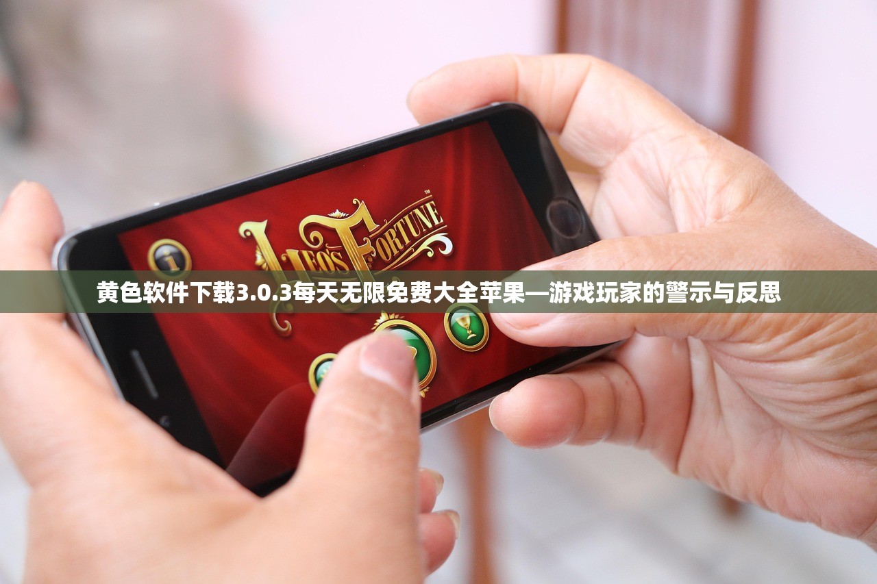 黄色软件下载3.0.3每天无限免费大全苹果—游戏玩家的警示与反思