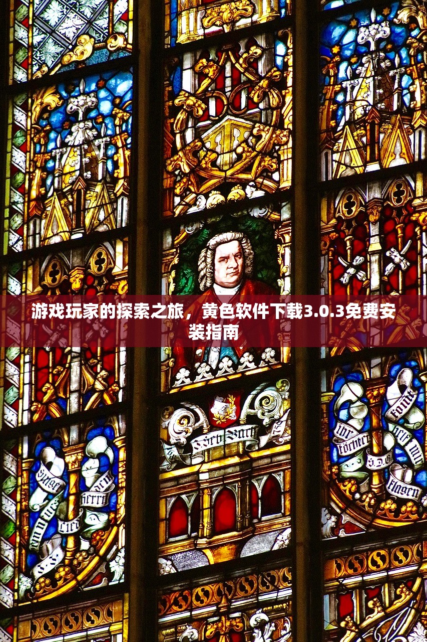 游戏玩家的探索之旅，黄色软件下载3.0.3免费安装指南