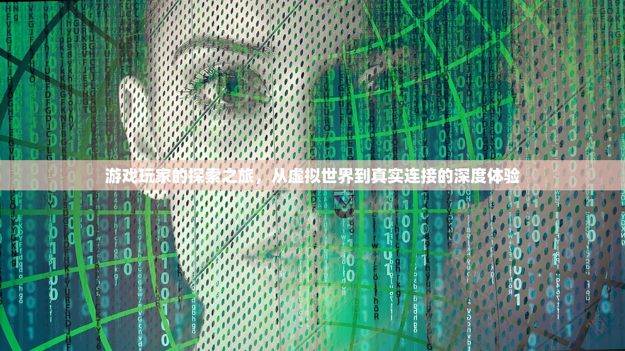 游戏玩家的探索之旅，从虚拟世界到真实连接的深度体验