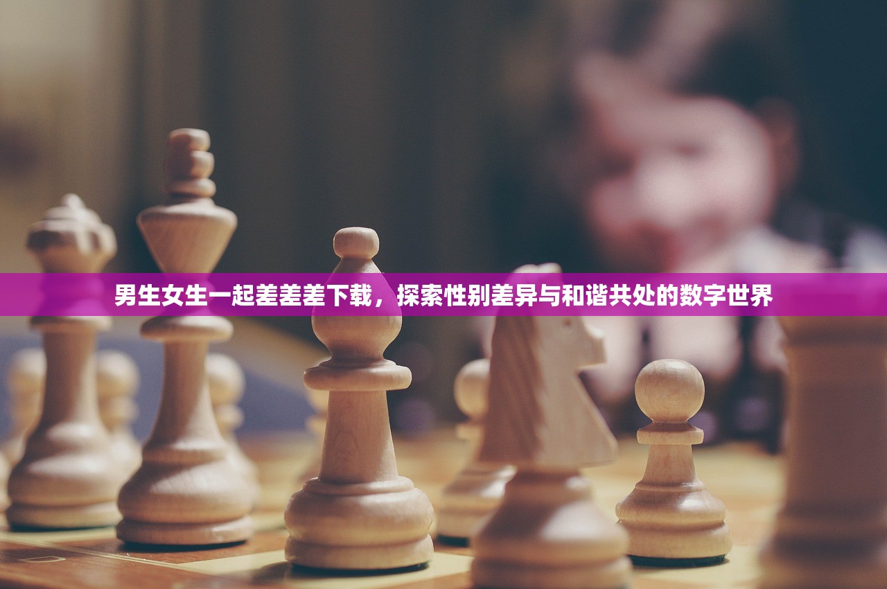 男生女生一起差差差下载，探索性别差异与和谐共处的数字世界