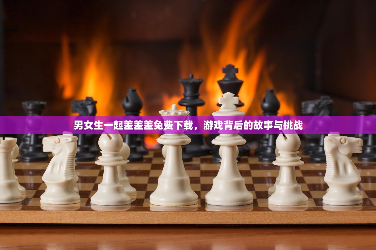 男女生一起差差差免费下载，游戏背后的故事与挑战
