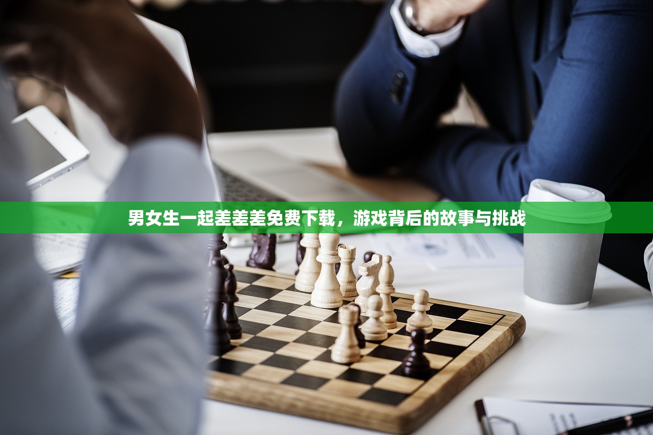 男女生一起差差差免费下载，游戏背后的故事与挑战