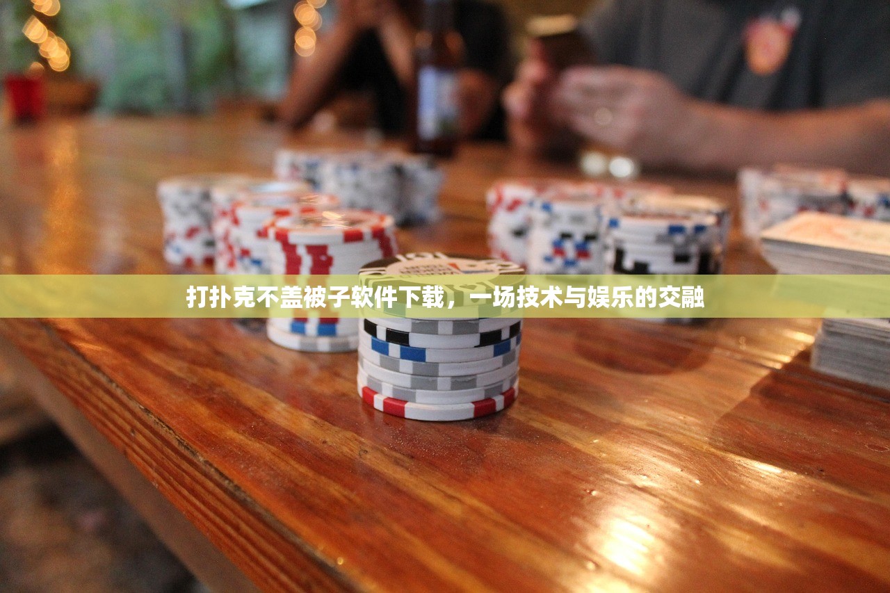 打扑克不盖被子软件下载，一场技术与娱乐的交融