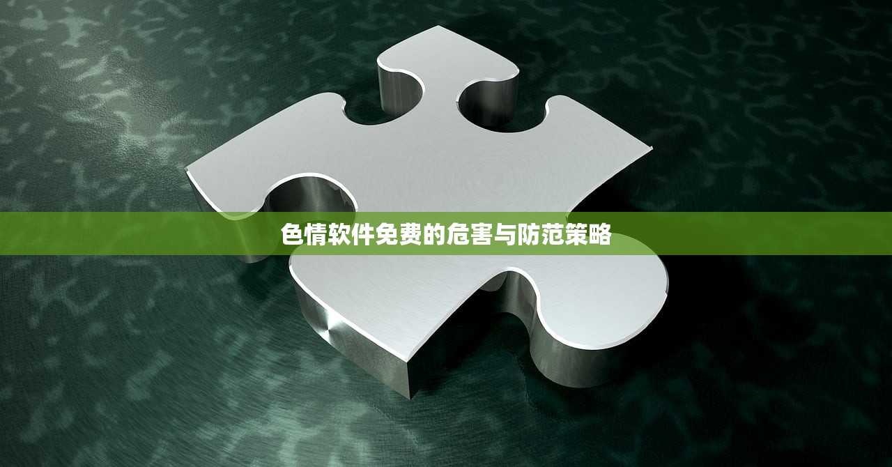 色情软件免费的危害与防范策略