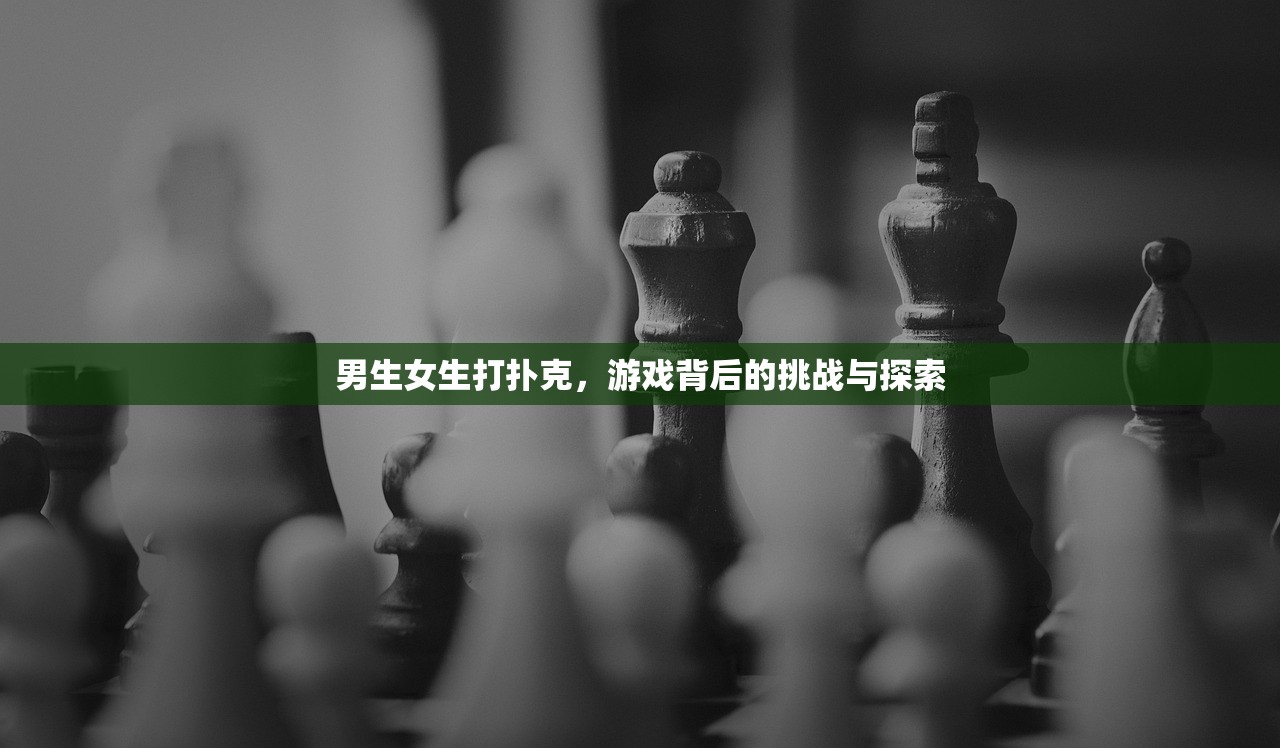 男生女生打扑克，游戏背后的挑战与探索