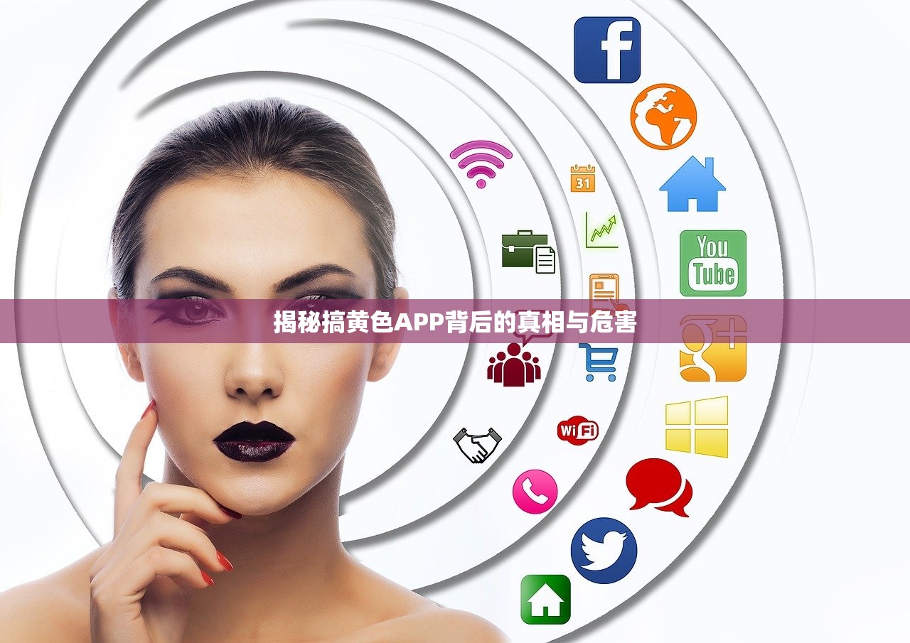 揭秘搞黄色APP背后的真相与危害