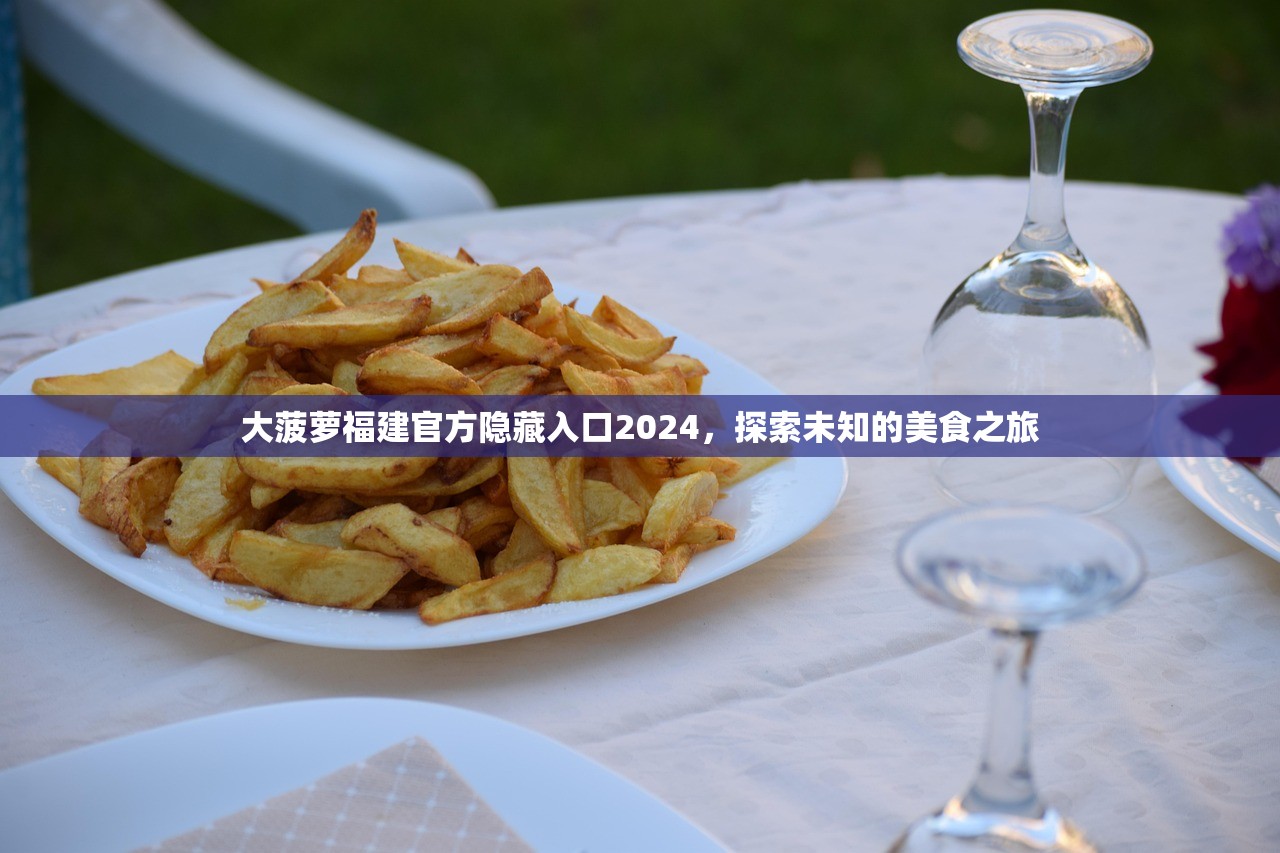 大菠萝福建官方隐藏入口2024，探索未知的美食之旅