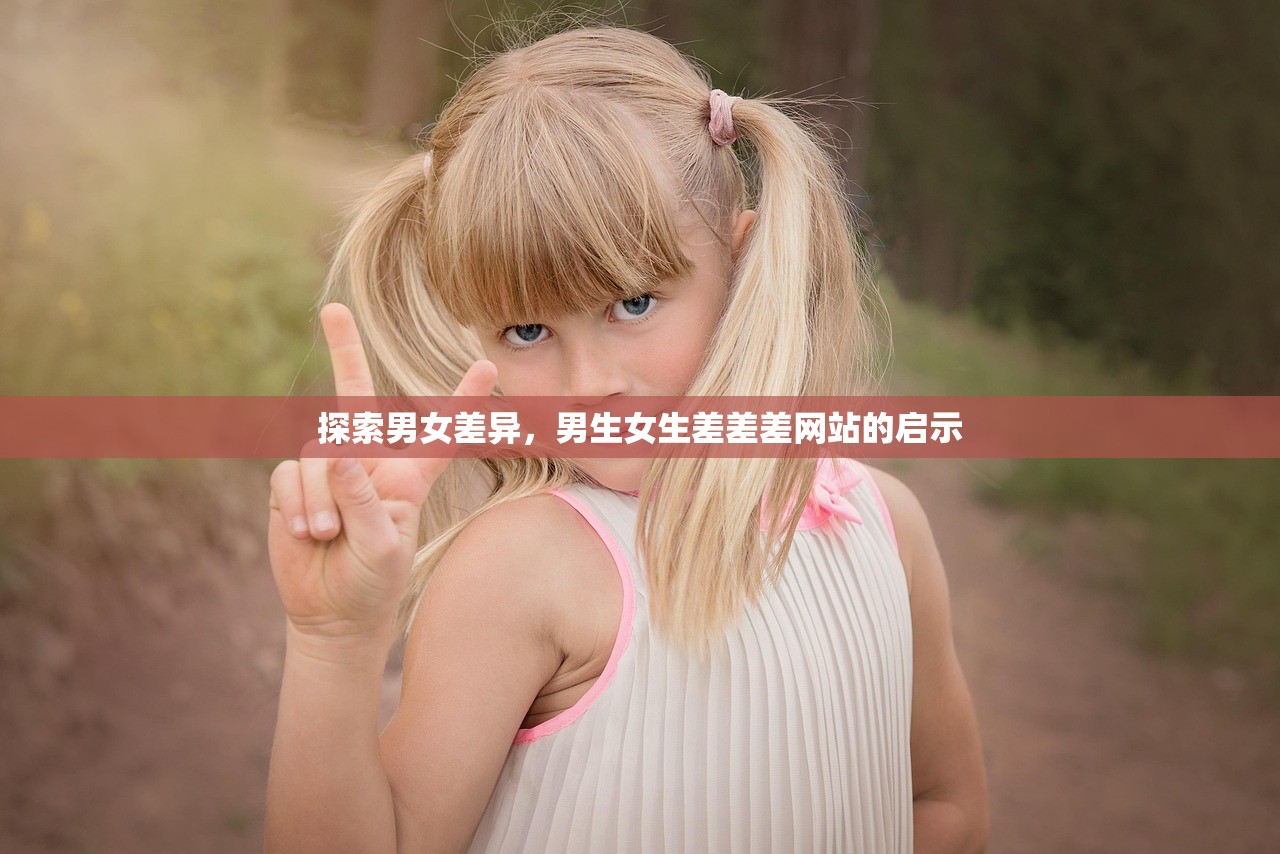 探索男女差异，男生女生差差差网站的启示