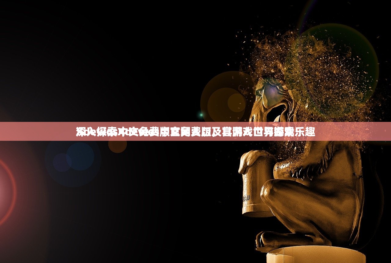 Xdevios中文免费版官网入口及其游戏世界探索
深入探索Xdevios中文免费版，官网入口与游戏乐趣
