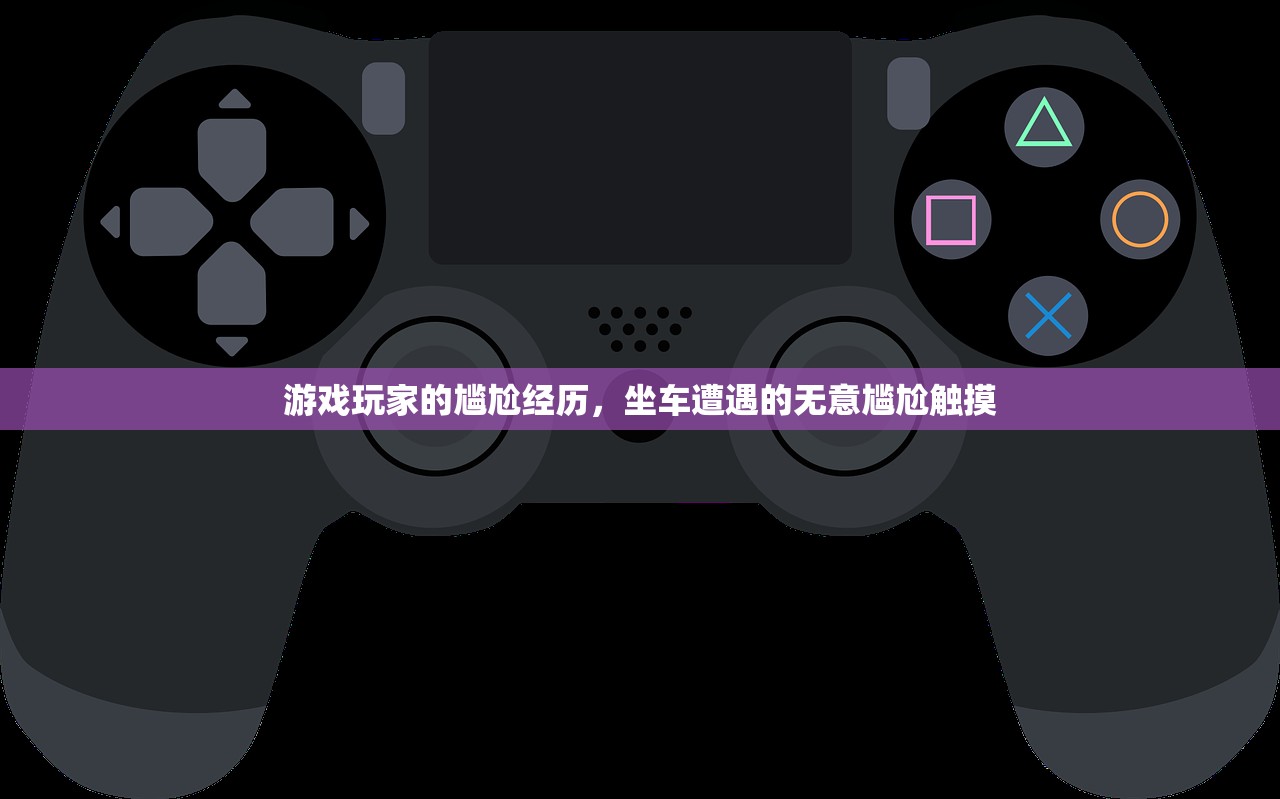 游戏玩家的尴尬经历，坐车遭遇的无意尴尬触摸