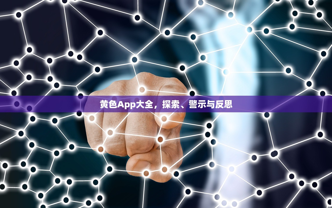黄色App大全，探索、警示与反思