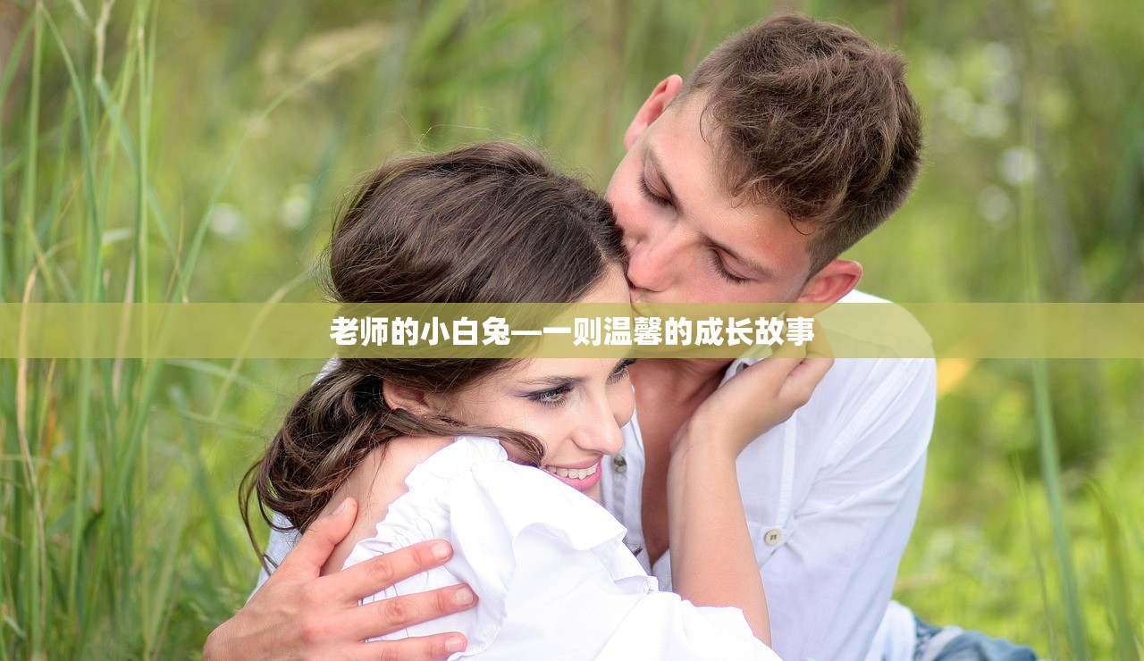 老师的小白兔—一则温馨的成长故事