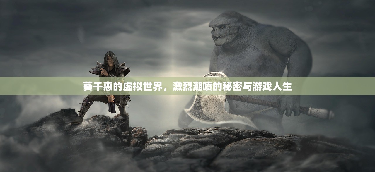 葵千惠的虚拟世界，激烈潮喷的秘密与游戏人生
