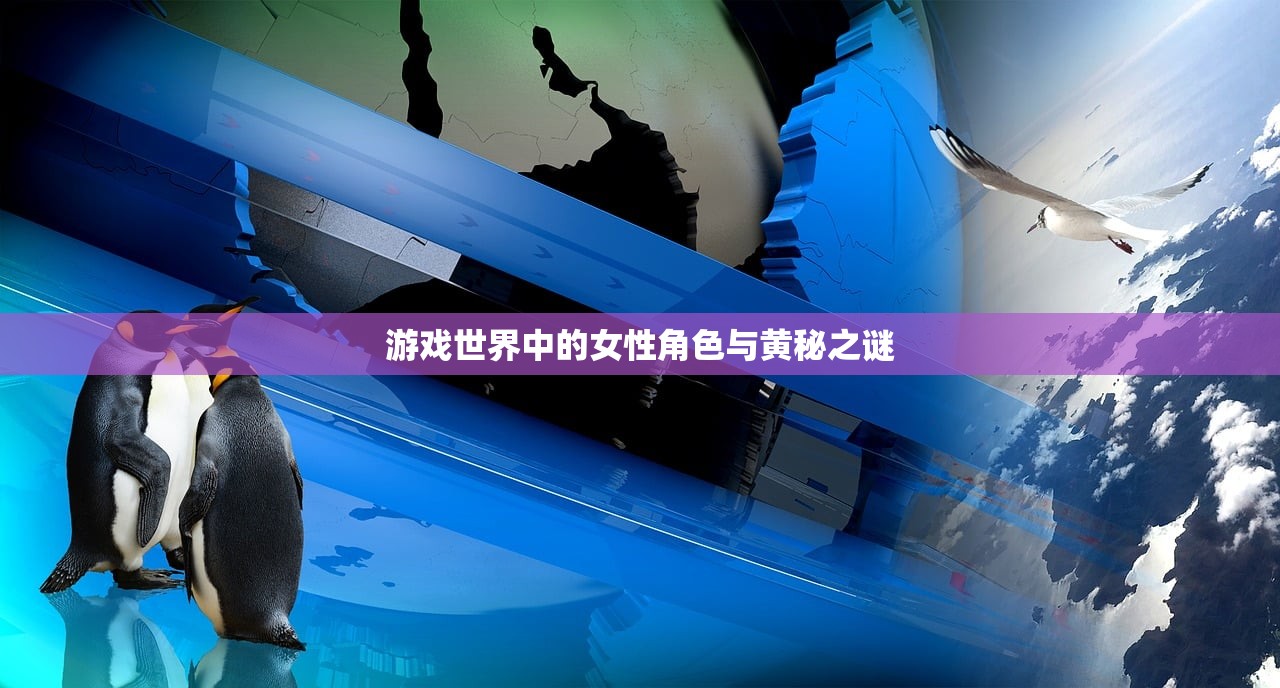 游戏世界中的女性角色与黄秘之谜
