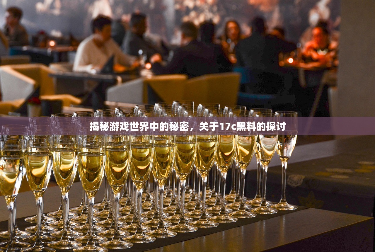 揭秘游戏世界中的秘密，关于17c黑料的探讨