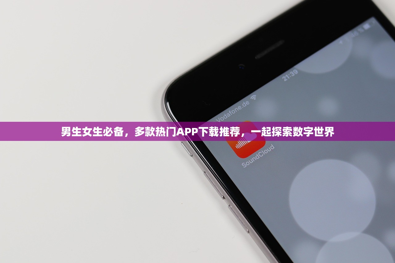 男生女生必备，多款热门APP下载推荐，一起探索数字世界