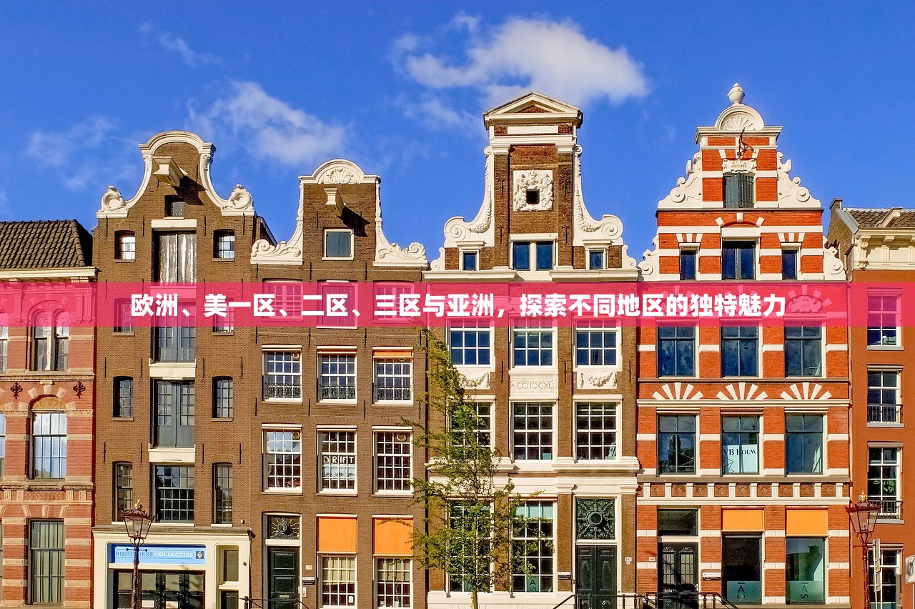 欧洲、美一区、二区、三区与亚洲，探索不同地区的独特魅力