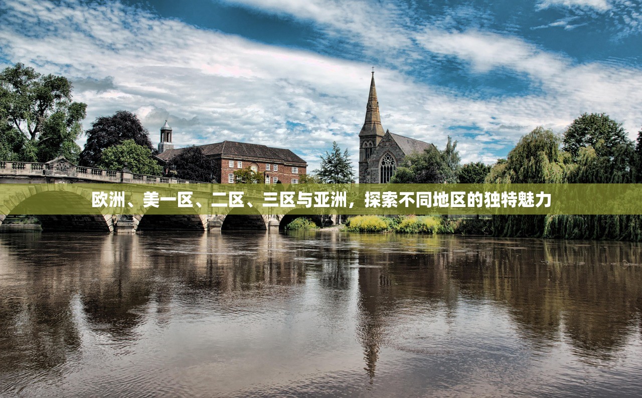 欧洲、美一区、二区、三区与亚洲，探索不同地区的独特魅力