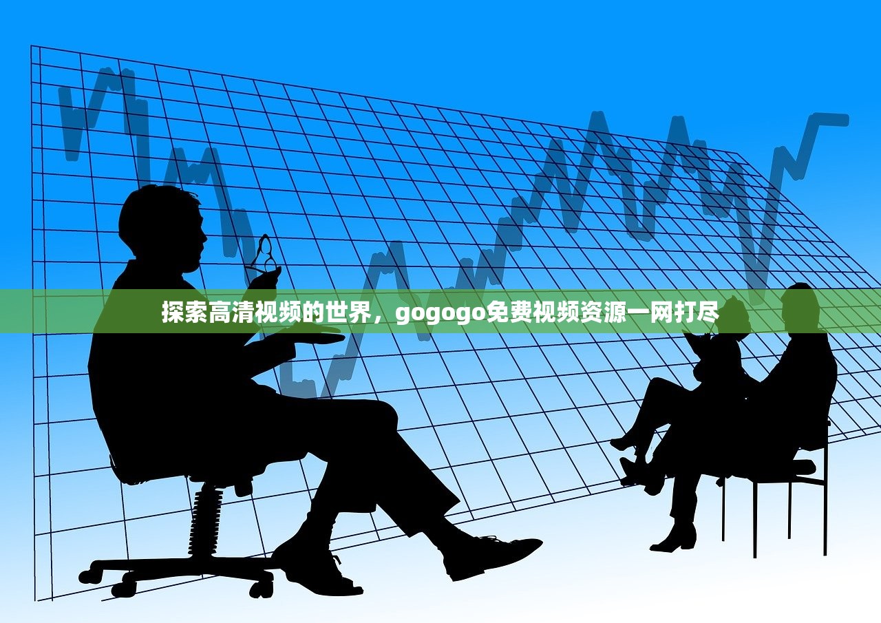 探索高清视频的世界，gogogo免费视频资源一网打尽
