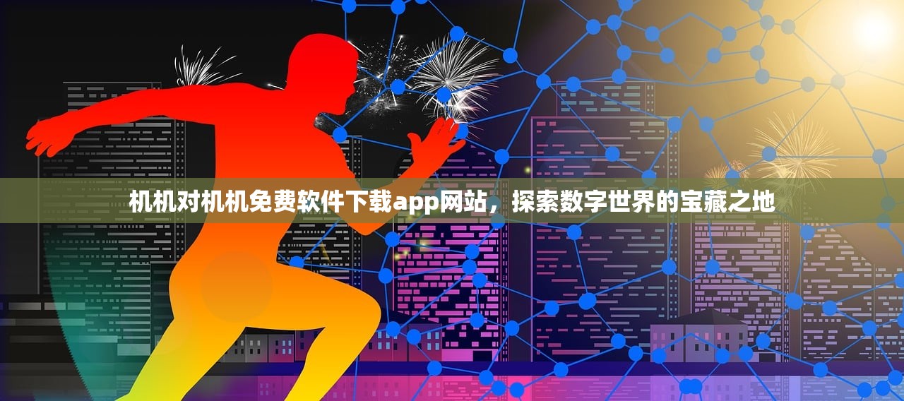 机机对机机免费软件下载app网站，探索数字世界的宝藏之地
