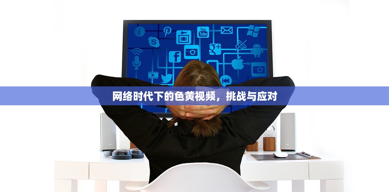 网络时代下的色黄视频，挑战与应对