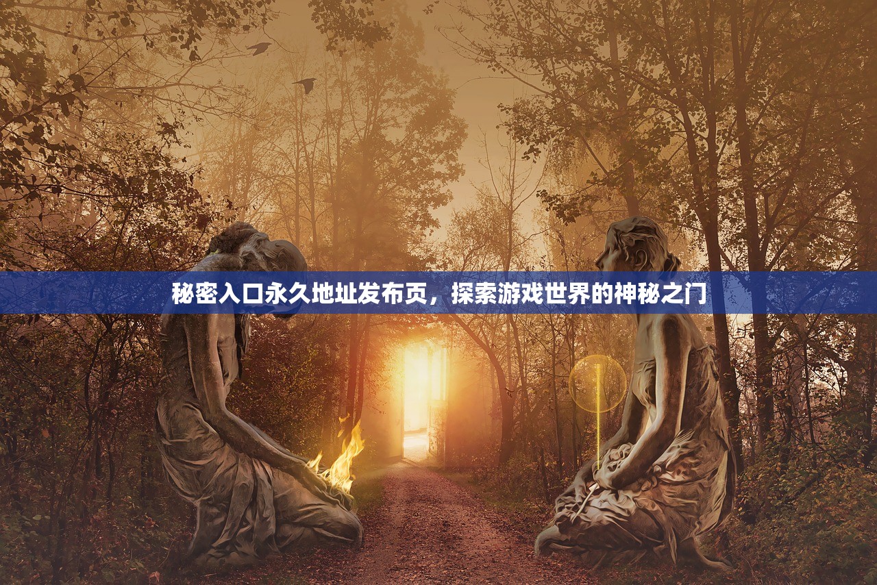 秘密入口永久地址发布页，探索游戏世界的神秘之门