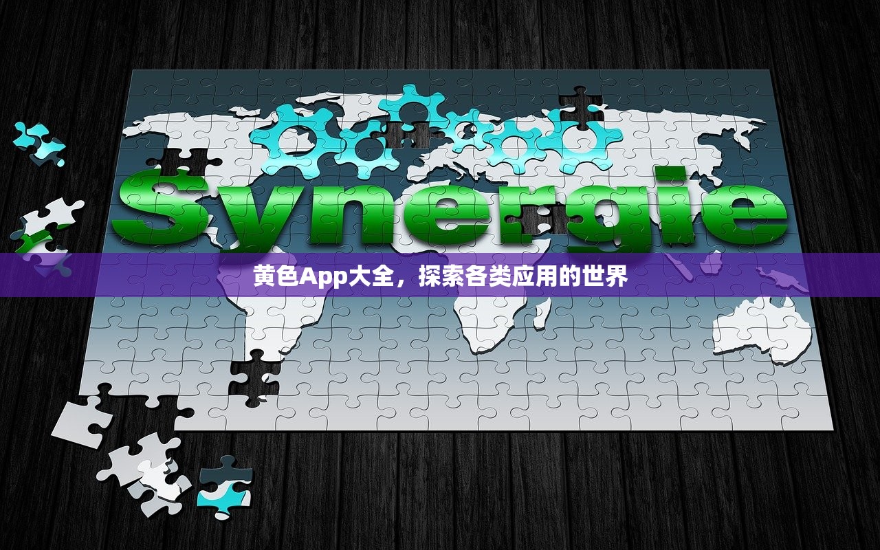 黄色App大全，探索各类应用的世界
