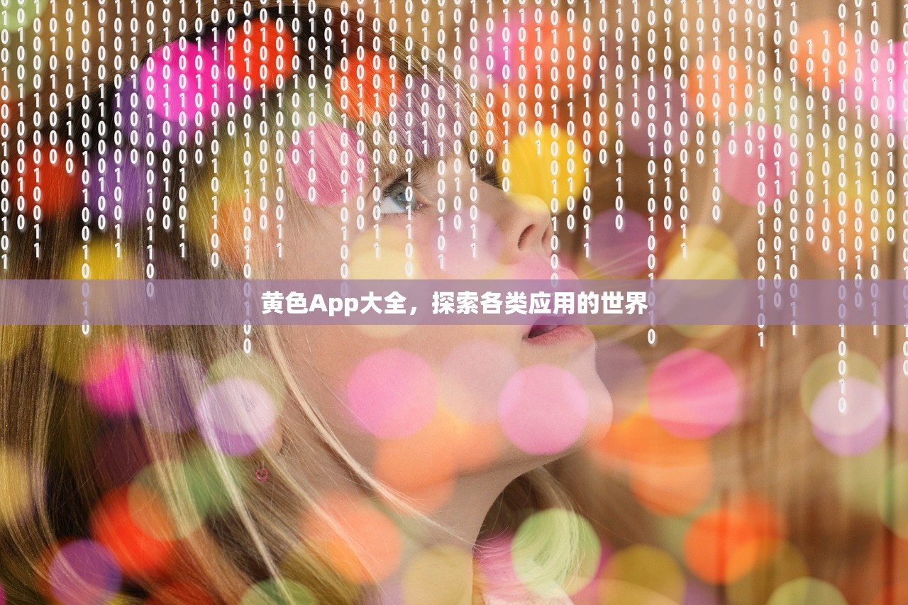 黄色App大全，探索各类应用的世界