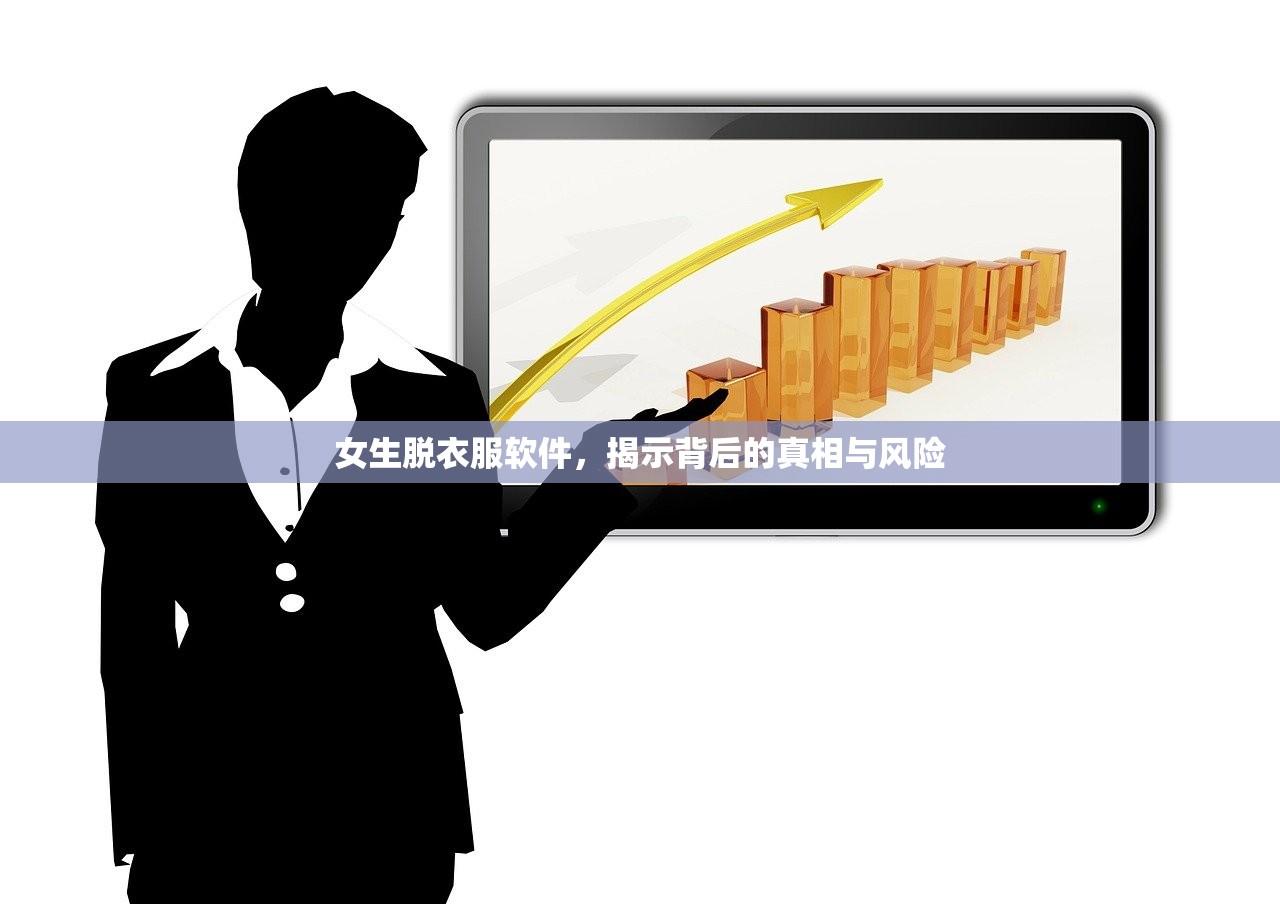 女生脱衣服软件，揭示背后的真相与风险