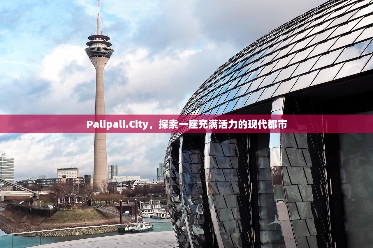 Palipali.City，探索一座充满活力的现代都市