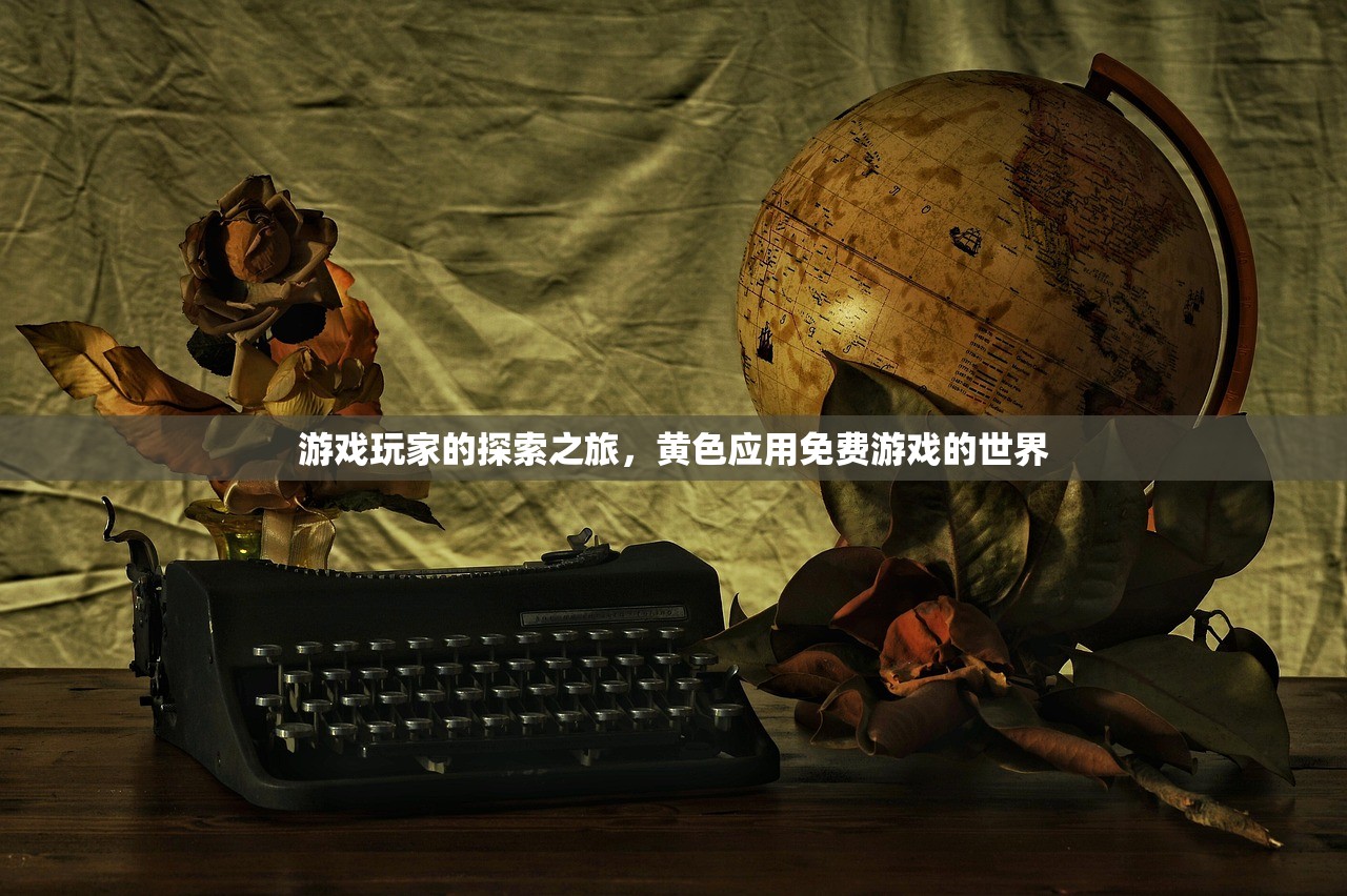 游戏玩家的探索之旅，黄色应用免费游戏的世界