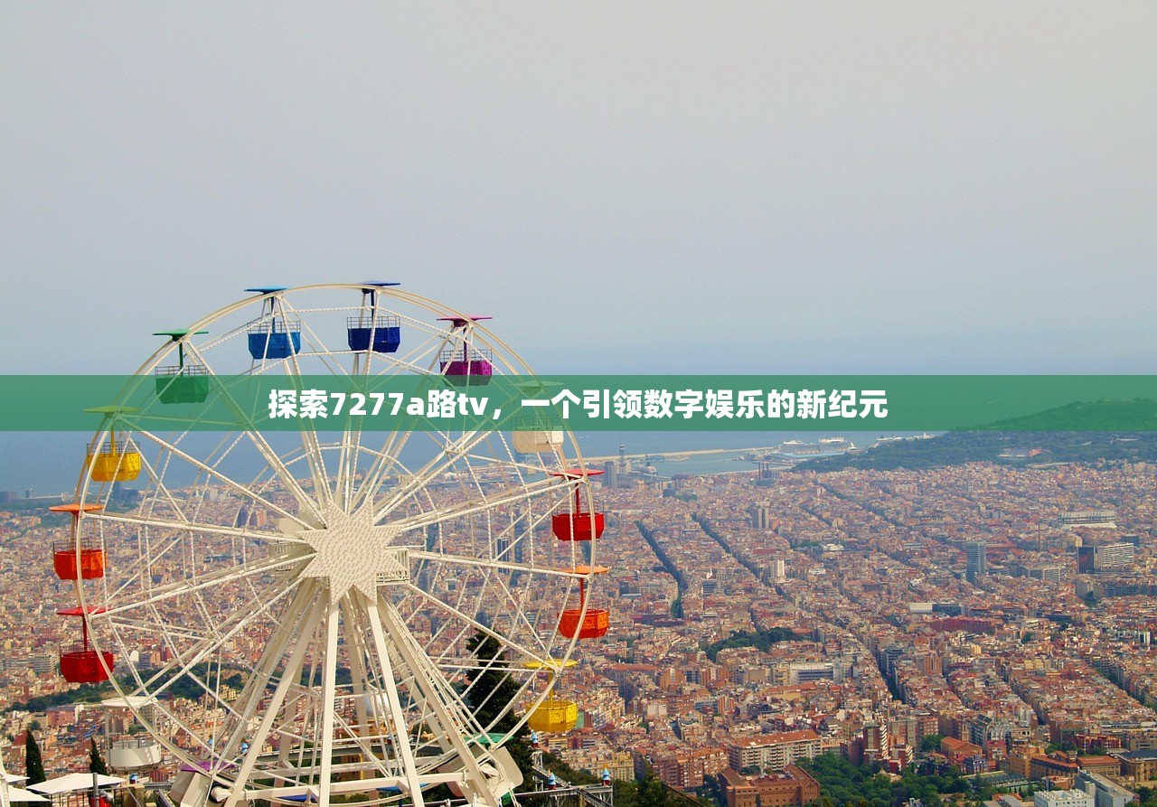 探索7277a路tv，一个引领数字娱乐的新纪元