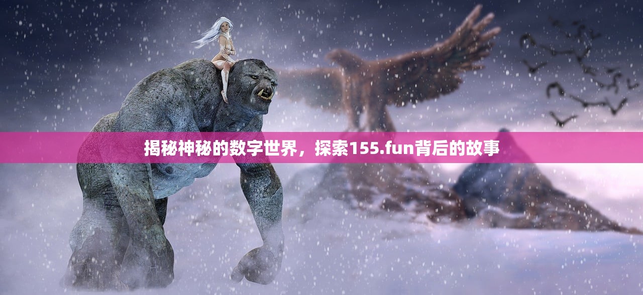 揭秘神秘的数字世界，探索155.fun背后的故事